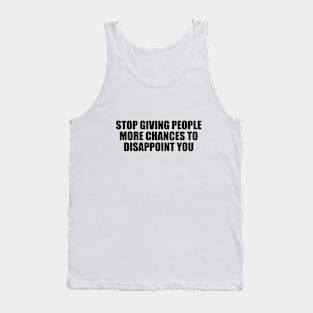 Stop giving people more chances to disappoint you Tank Top